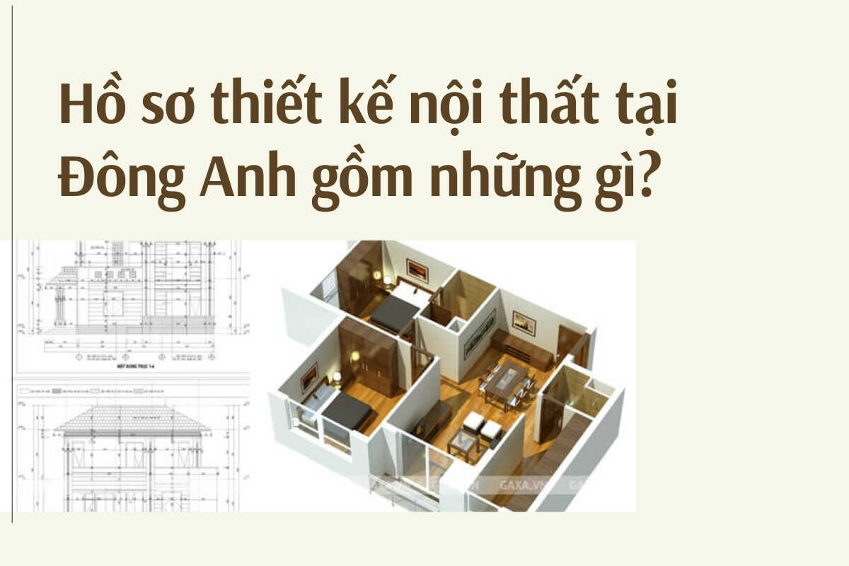 Hồ sơ thiết kế nội thất tại Đông Anh gồm những gì? 
