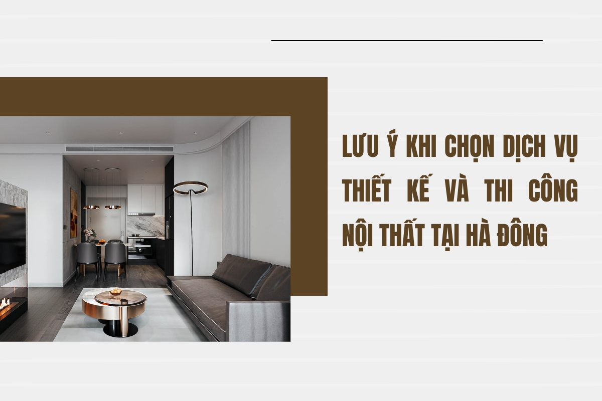 Lưu ý khi chọn dịch vụ thiết kế và thi công nội thất tại Hà Đông 